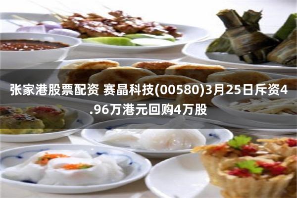 张家港股票配资 赛晶科技(00580)3月25日斥资4.96万港元回购4万股