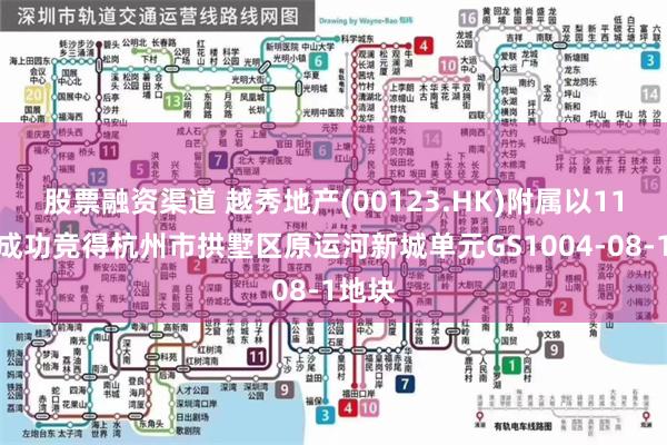 股票融资渠道 越秀地产(00123.HK)附属以11亿元成功竞得杭州市拱墅区原运河新城单元GS1004-08-1地块