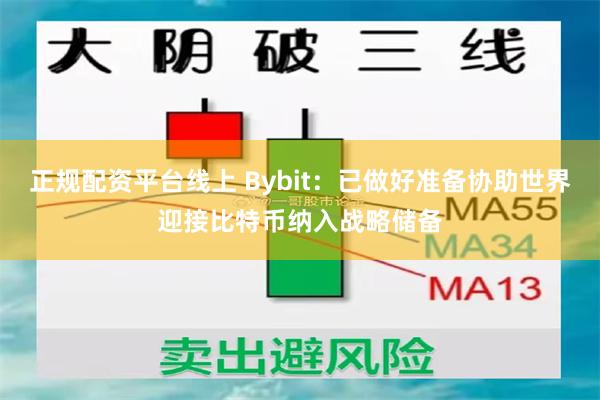 正规配资平台线上 Bybit：已做好准备协助世界迎接比特币纳入战略储备