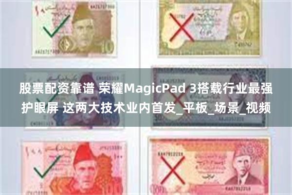 股票配资靠谱 荣耀MagicPad 3搭载行业最强护眼屏 这两大技术业内首发_平板_场景_视频
